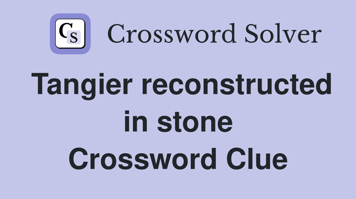 Tangier reconstructed in stone Crossword Clue