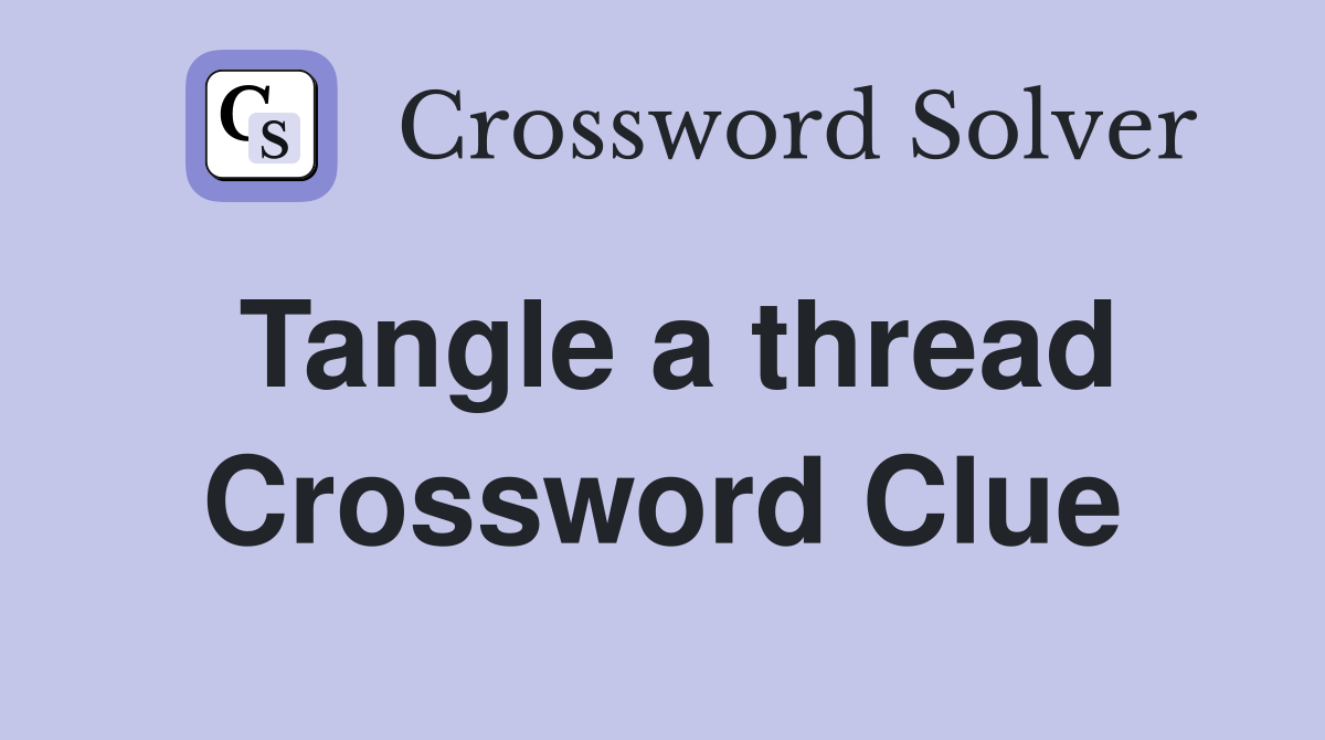 Tangle a thread Crossword Clue