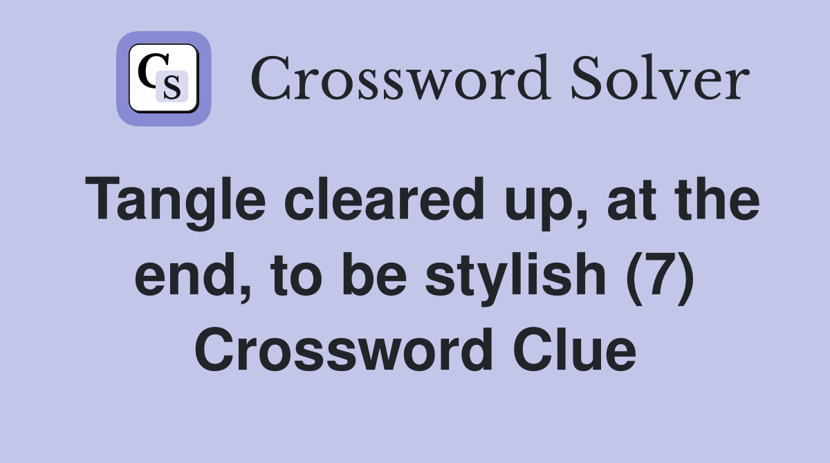 Tangle cleared up, at the end, to be stylish (7) Crossword Clue