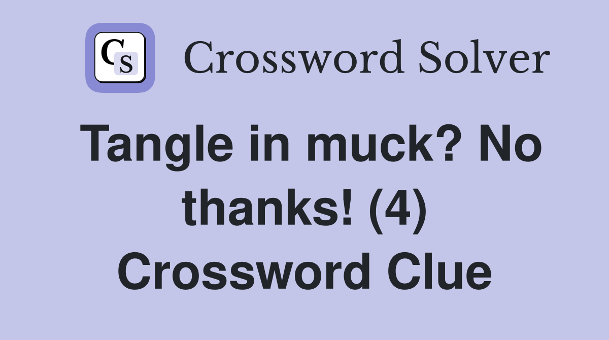 Tangle in muck? No thanks! (4) Crossword Clue