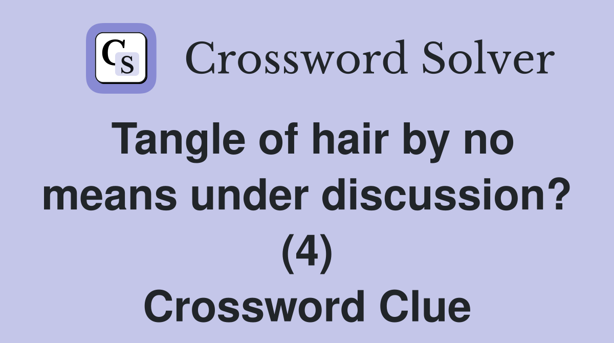 Tangle of hair by no means under discussion? (4) Crossword Clue