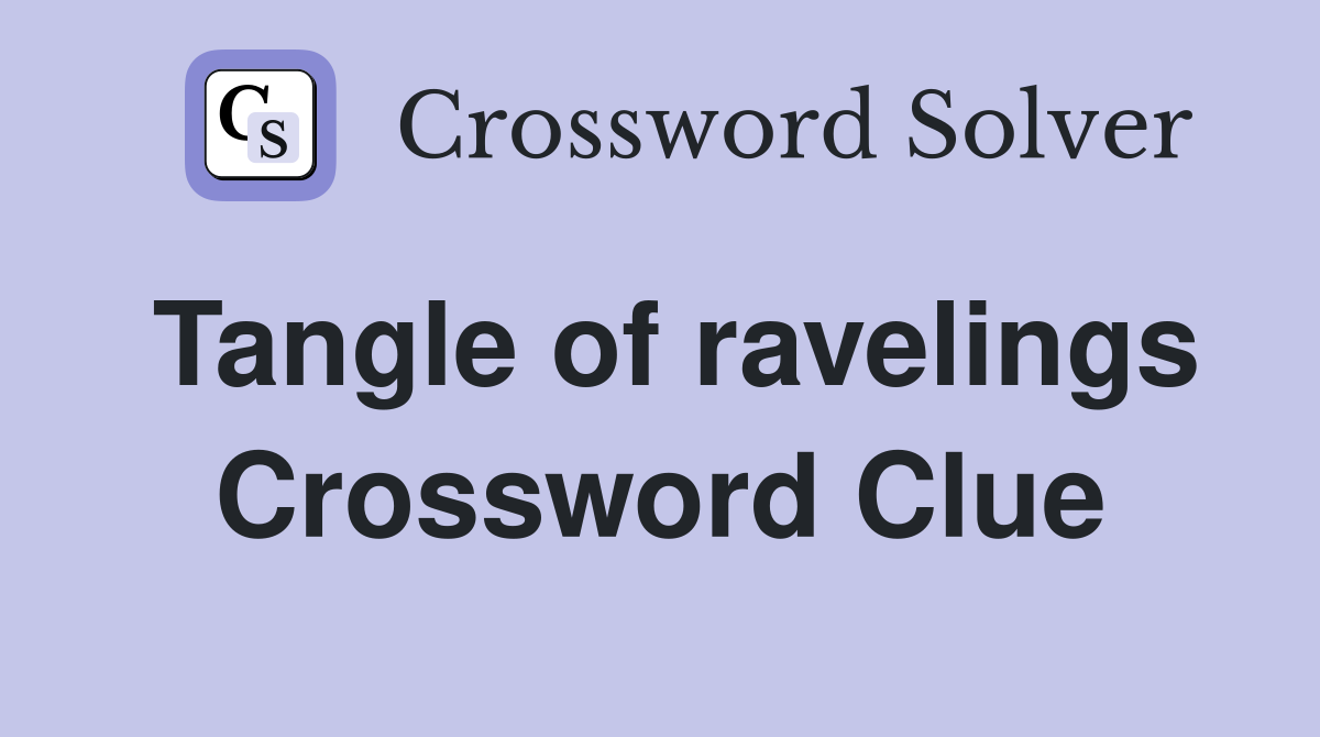 Tangle of ravelings Crossword Clue