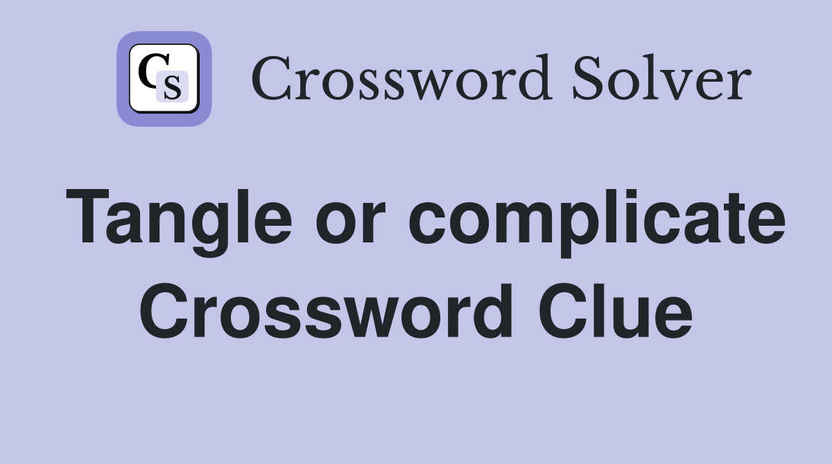 Tangle or complicate Crossword Clue