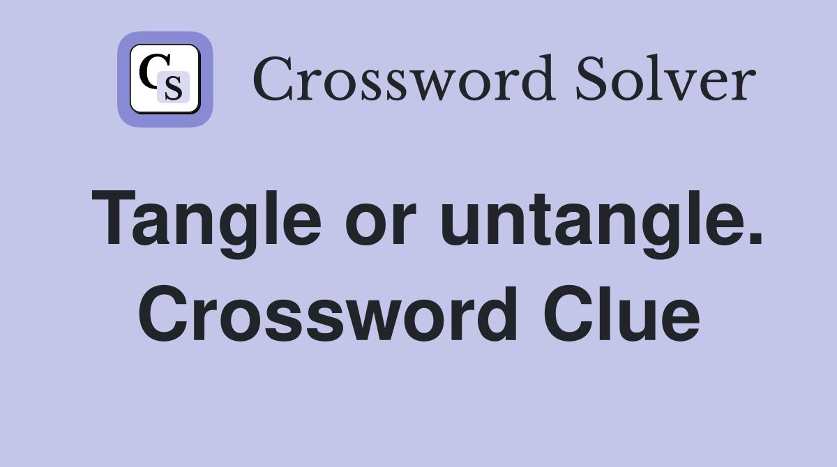 Tangle or untangle. Crossword Clue