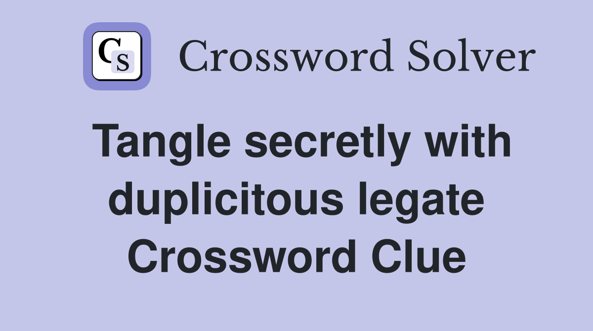 Tangle secretly with duplicitous legate Crossword Clue