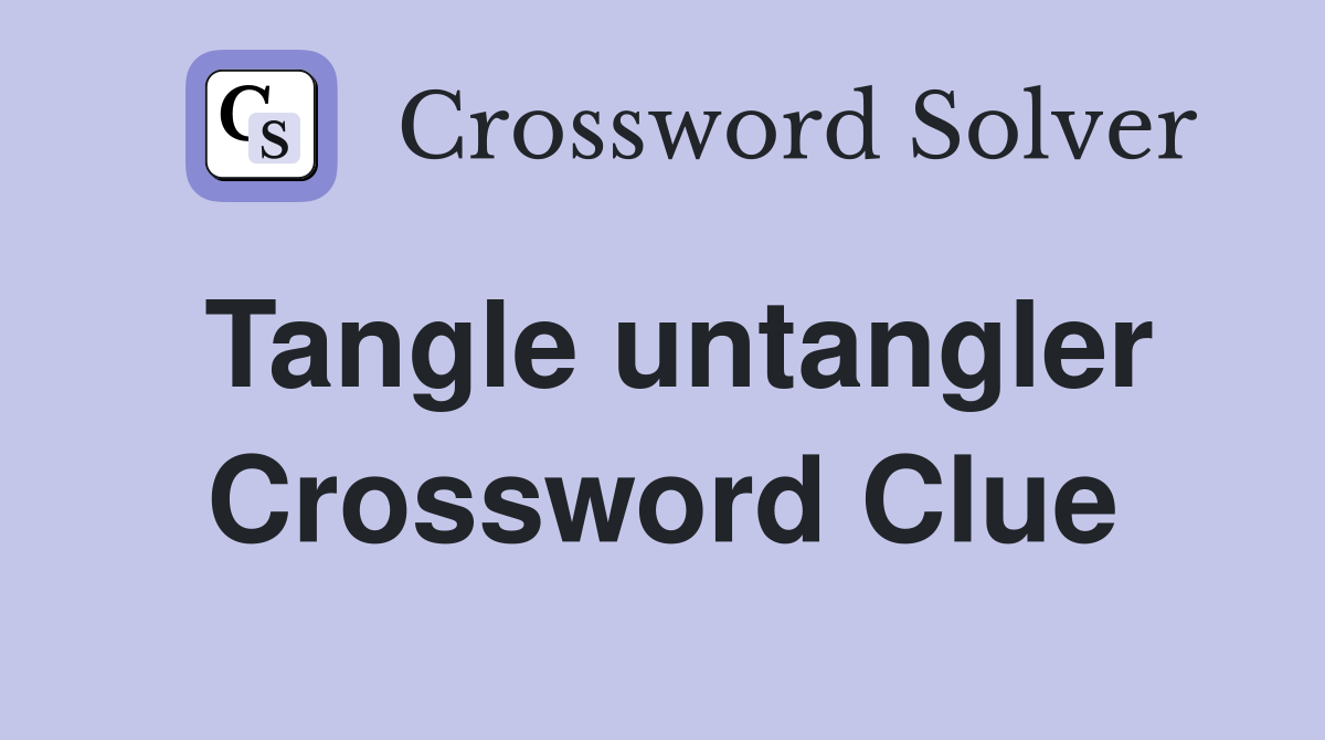 Tangle untangler Crossword Clue
