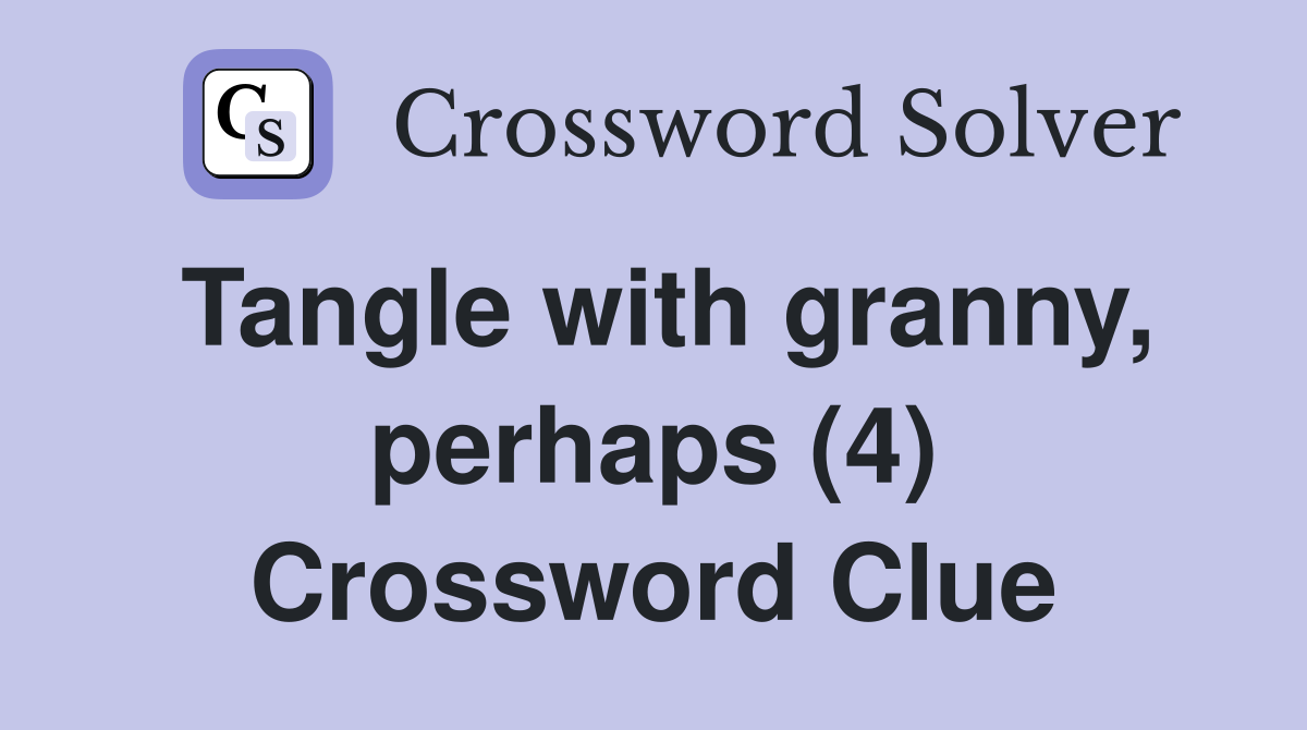Tangle with granny, perhaps (4) Crossword Clue