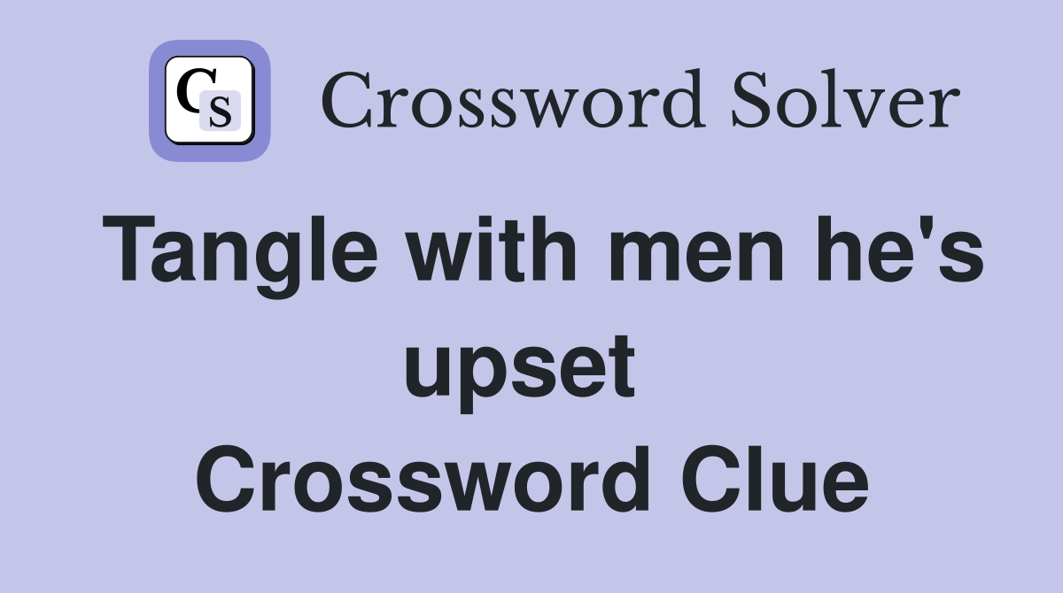 Tangle with men he's upset  Crossword Clue