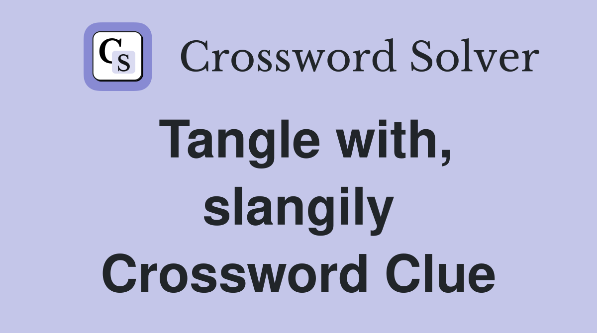 Tangle with, slangily Crossword Clue