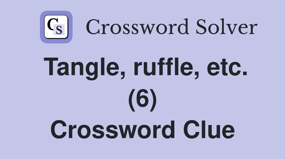 Tangle, ruffle, etc. (6) Crossword Clue