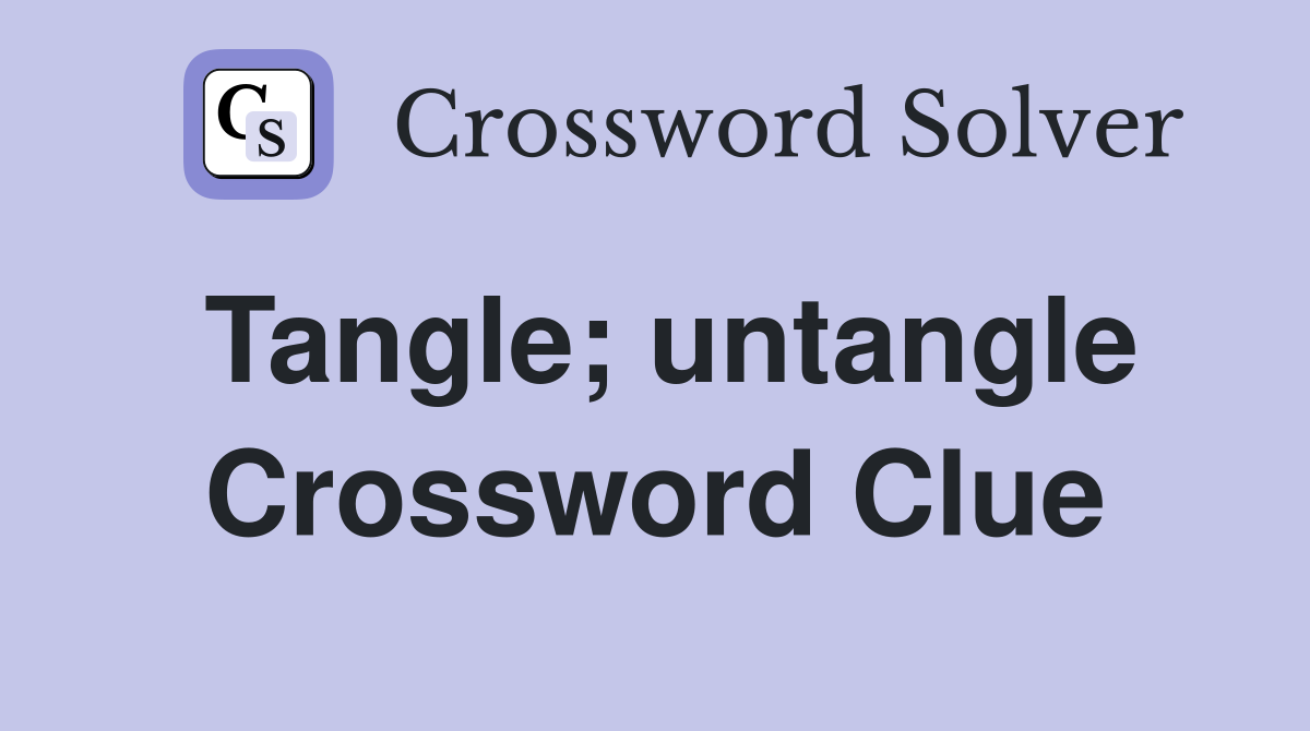 Tangle; untangle Crossword Clue