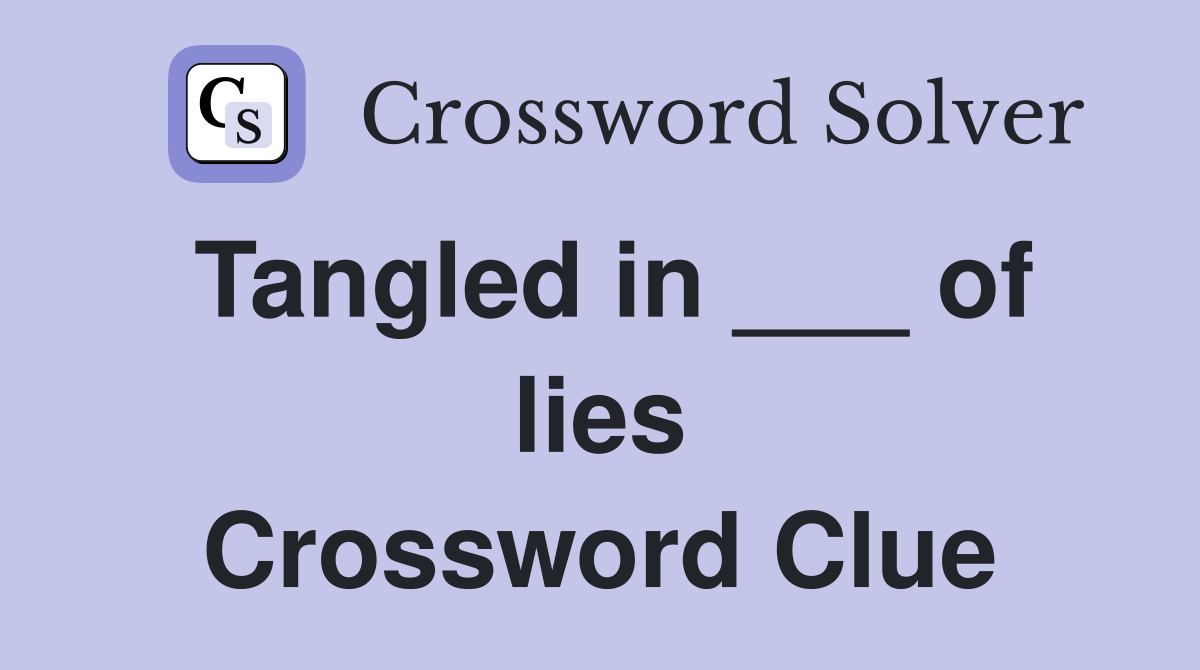 Tangled in ___ of lies Crossword Clue