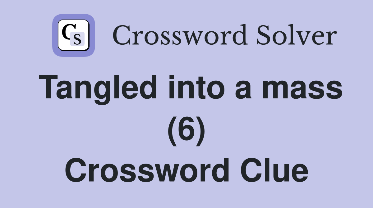 Tangled into a mass (6) Crossword Clue