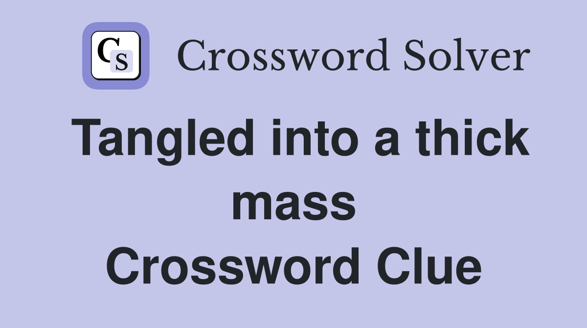 Tangled into a thick mass Crossword Clue