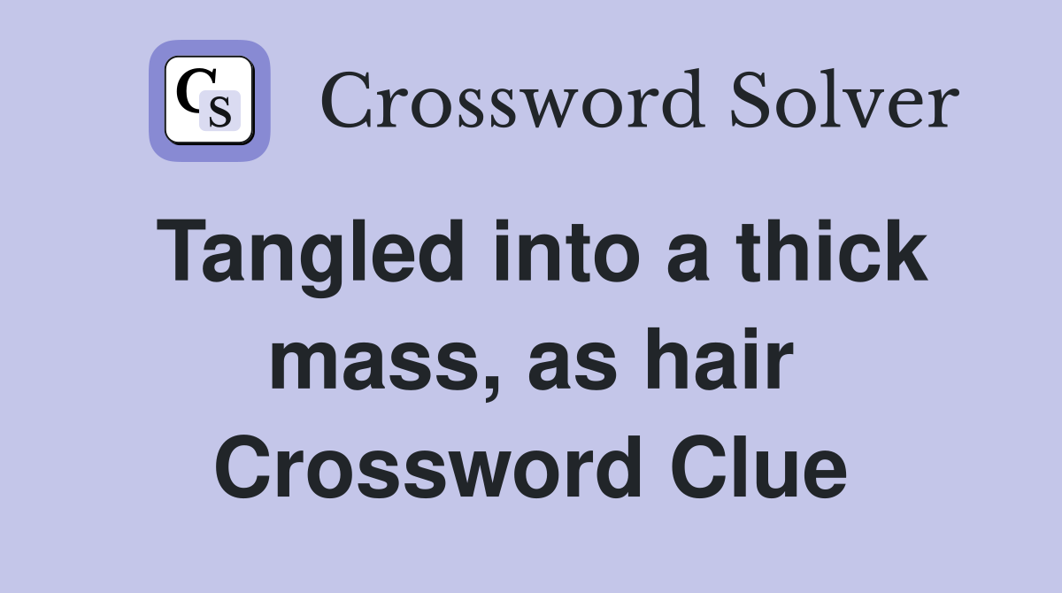 Tangled into a thick mass, as hair Crossword Clue