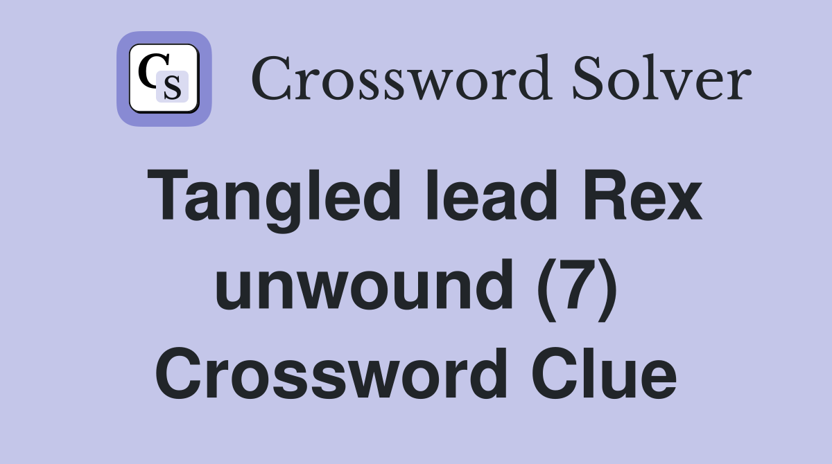 Tangled lead Rex unwound (7) Crossword Clue