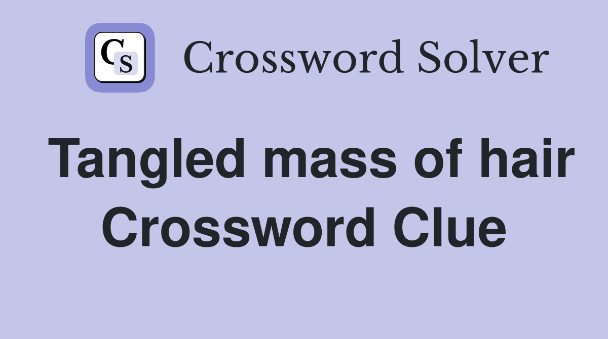 Tangled mass of hair Crossword Clue