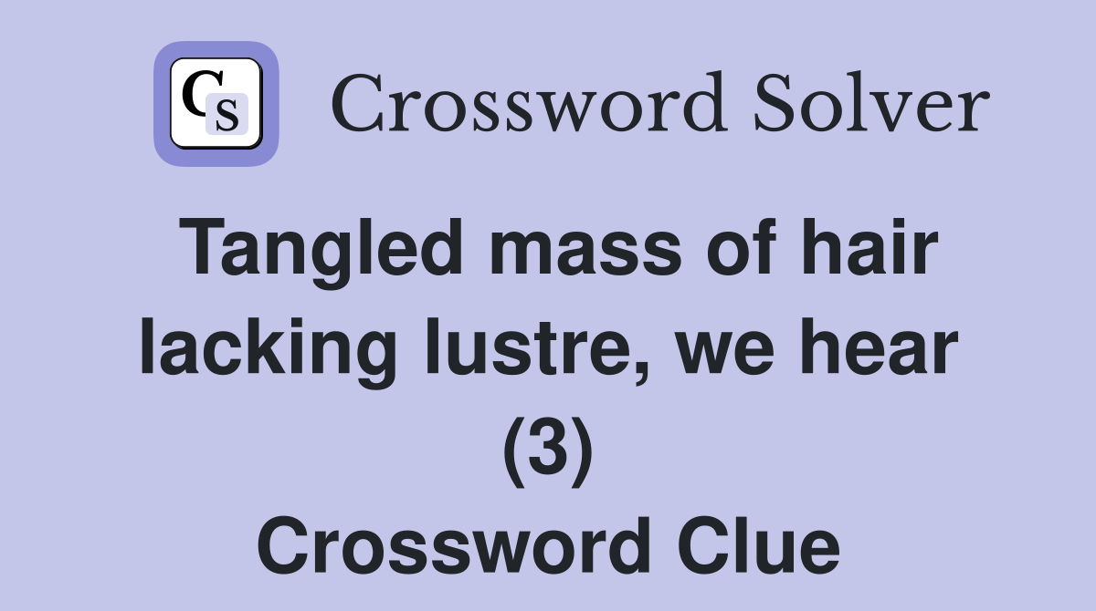 Tangled mass of hair lacking lustre, we hear (3) Crossword Clue