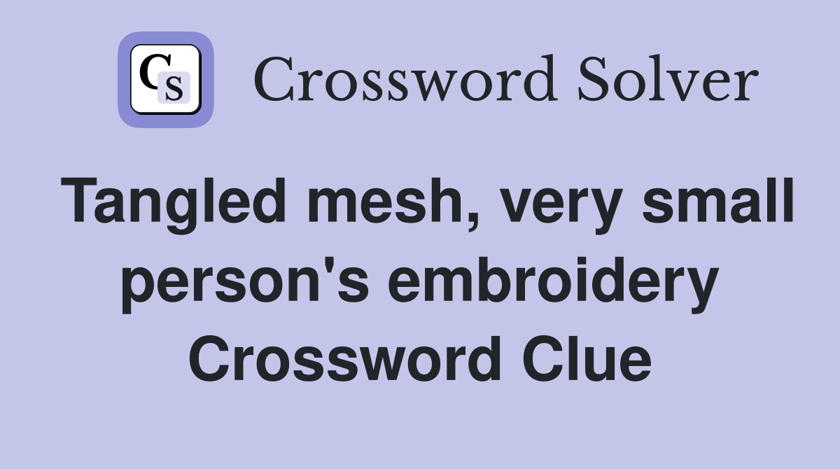 Tangled mesh, very small person's embroidery Crossword Clue