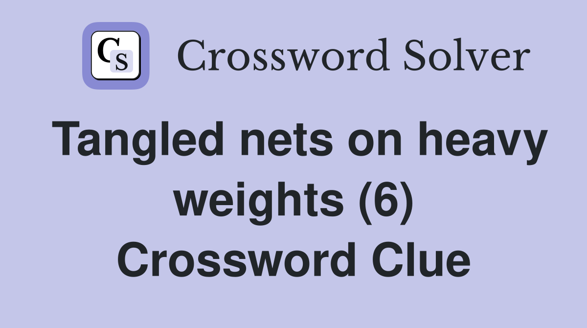 Tangled nets on heavy weights (6) Crossword Clue