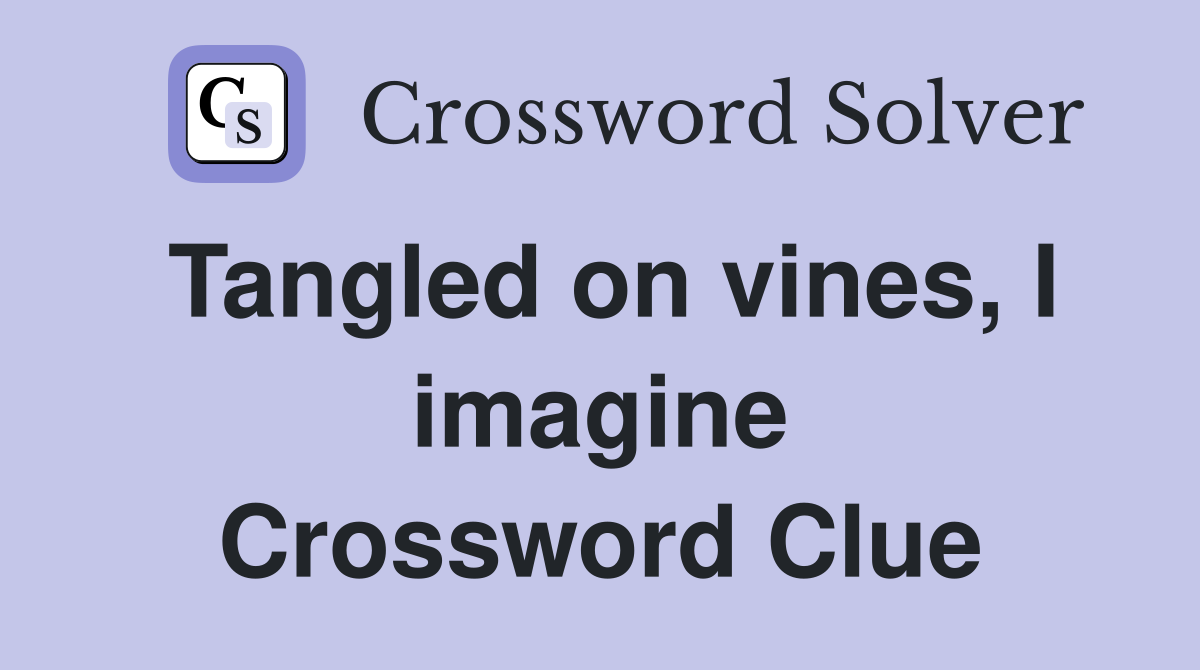 Tangled on vines, I imagine Crossword Clue