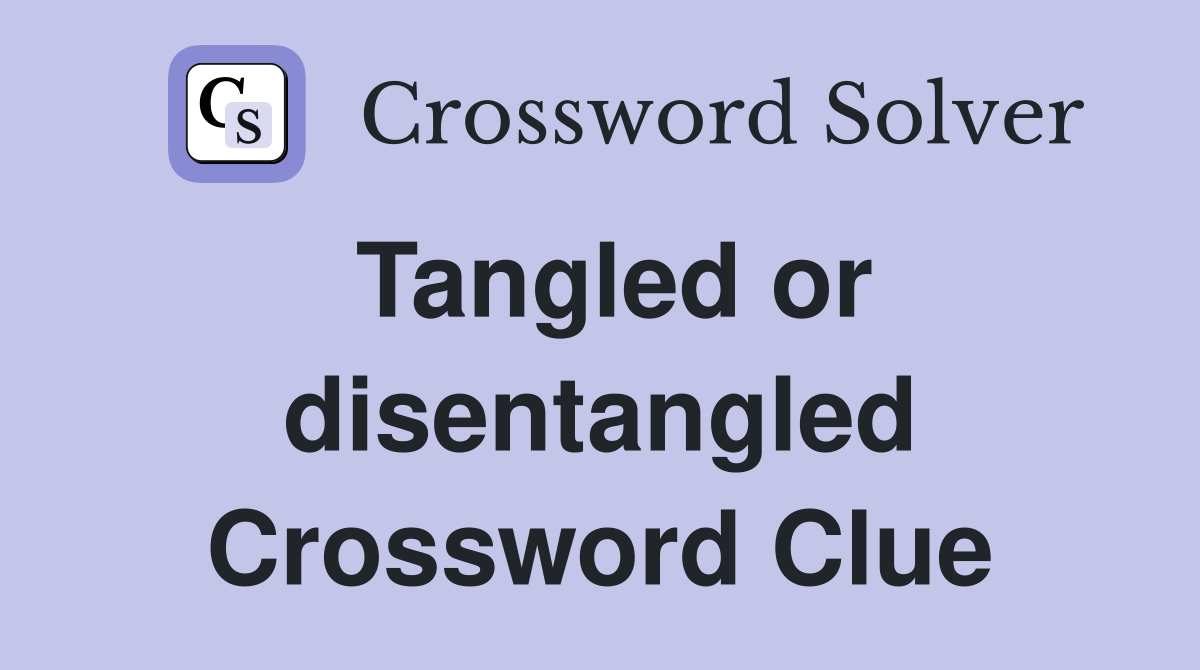 Tangled or disentangled Crossword Clue