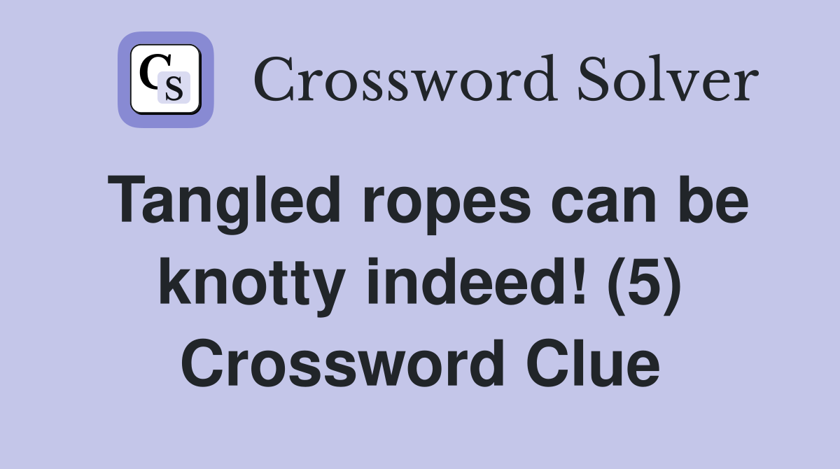 Tangled ropes can be knotty indeed! (5) Crossword Clue