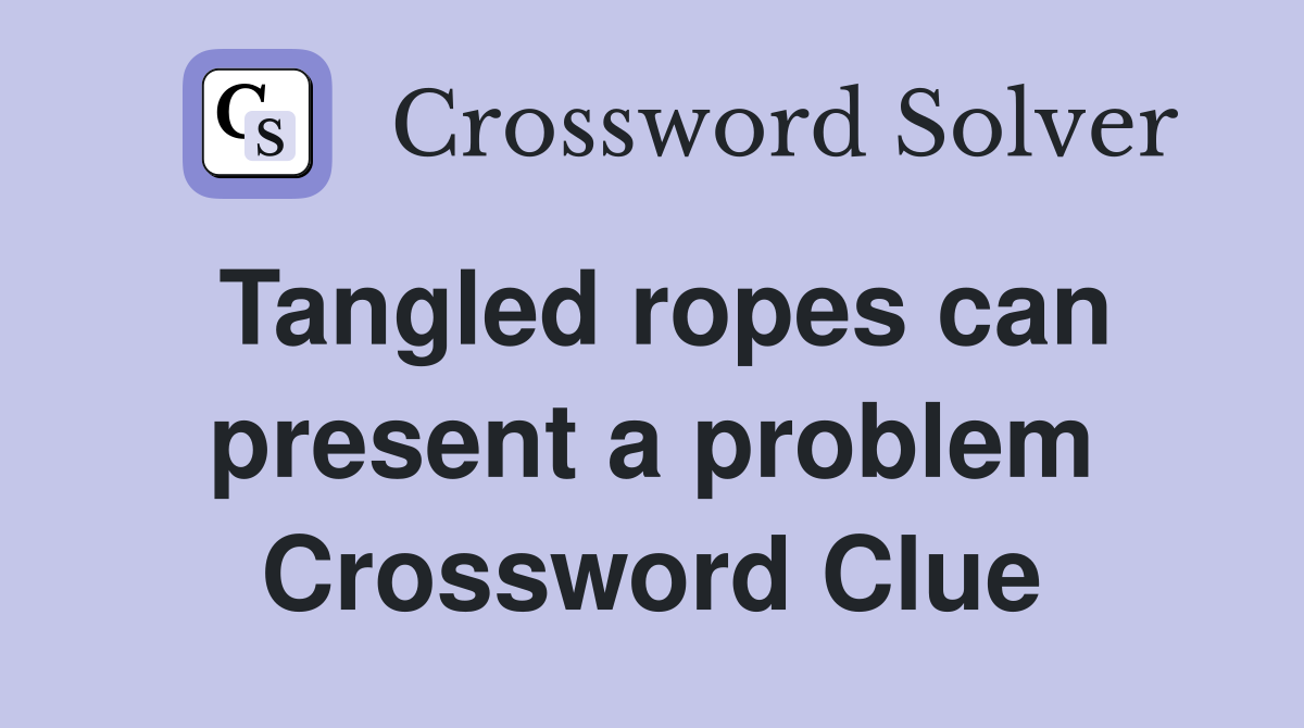 Tangled ropes can present a problem Crossword Clue