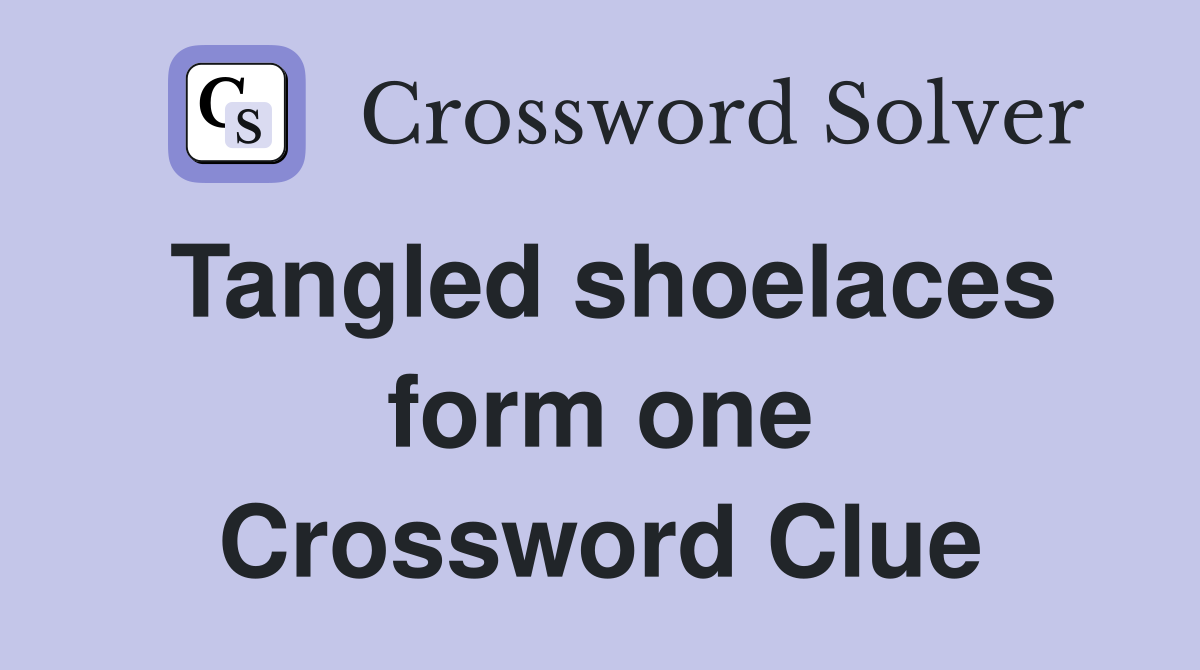 Tangled shoelaces form one Crossword Clue