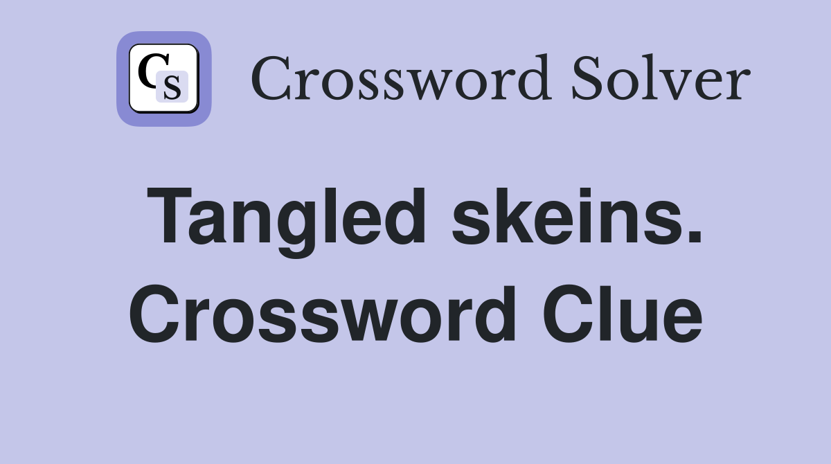 Tangled skeins. Crossword Clue