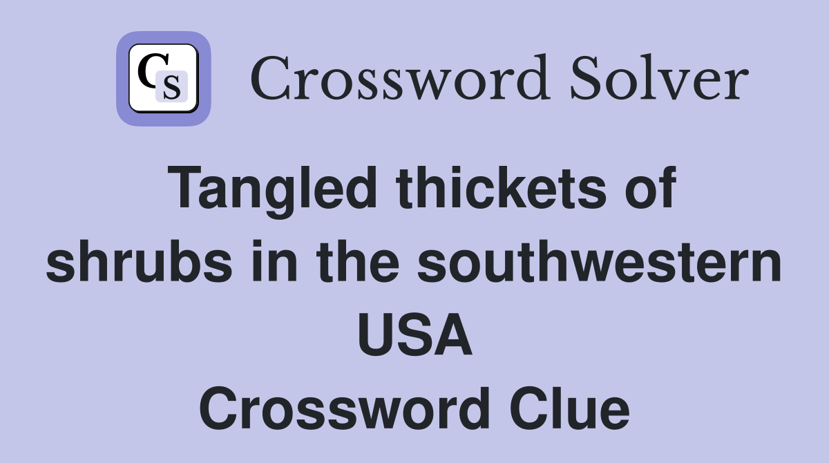 Tangled thickets of shrubs in the southwestern USA Crossword Clue