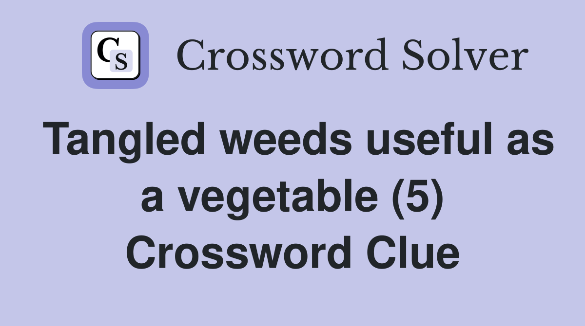 Tangled weeds useful as a vegetable (5) Crossword Clue