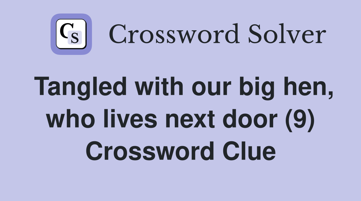 Tangled with our big hen, who lives next door (9) Crossword Clue