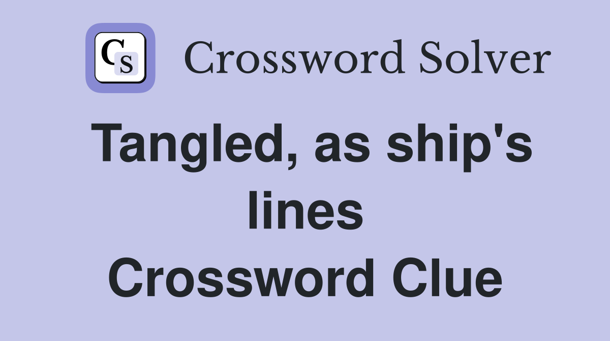 Tangled, as ship's lines Crossword Clue