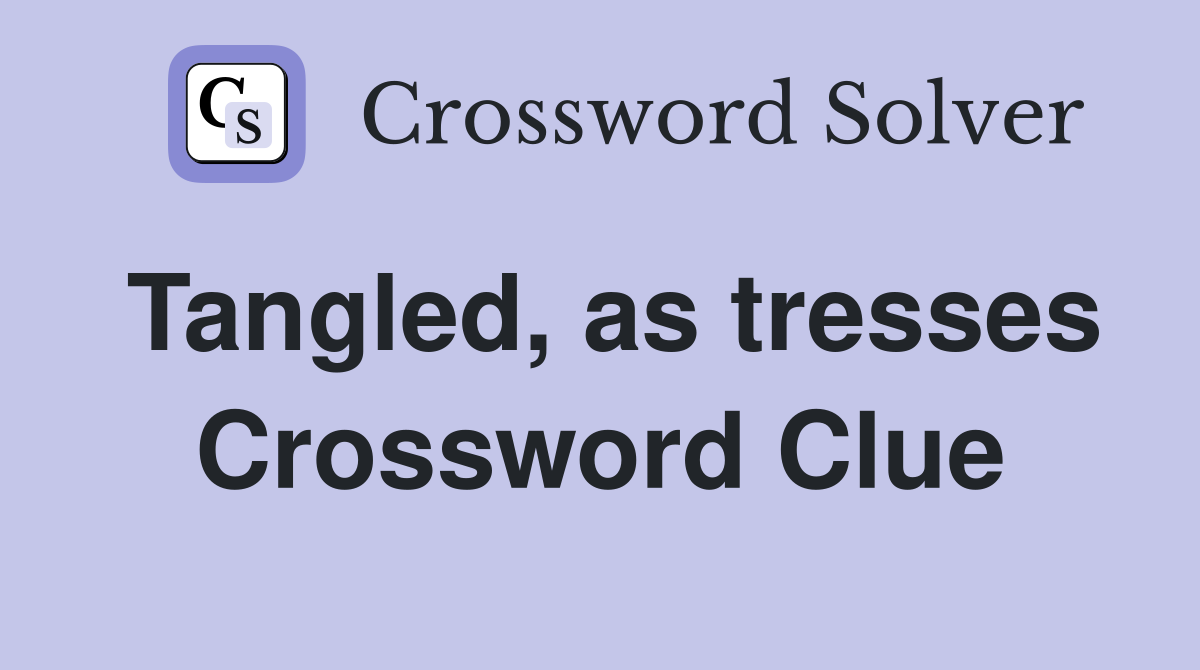 Tangled, as tresses Crossword Clue