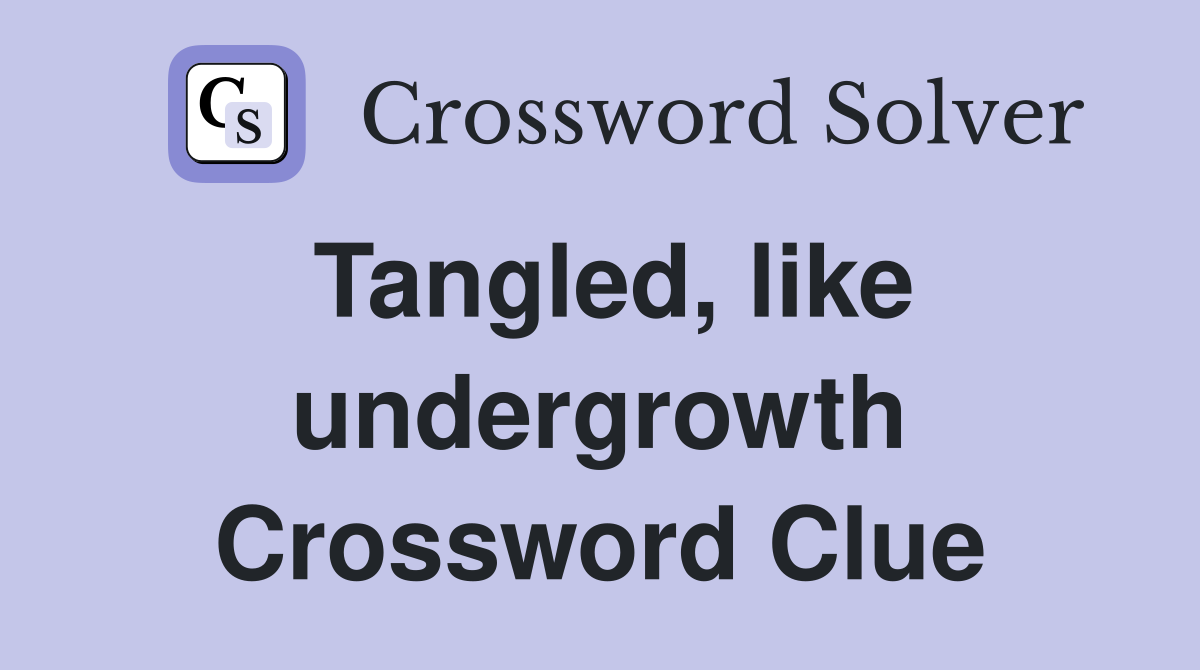 Tangled, like undergrowth Crossword Clue