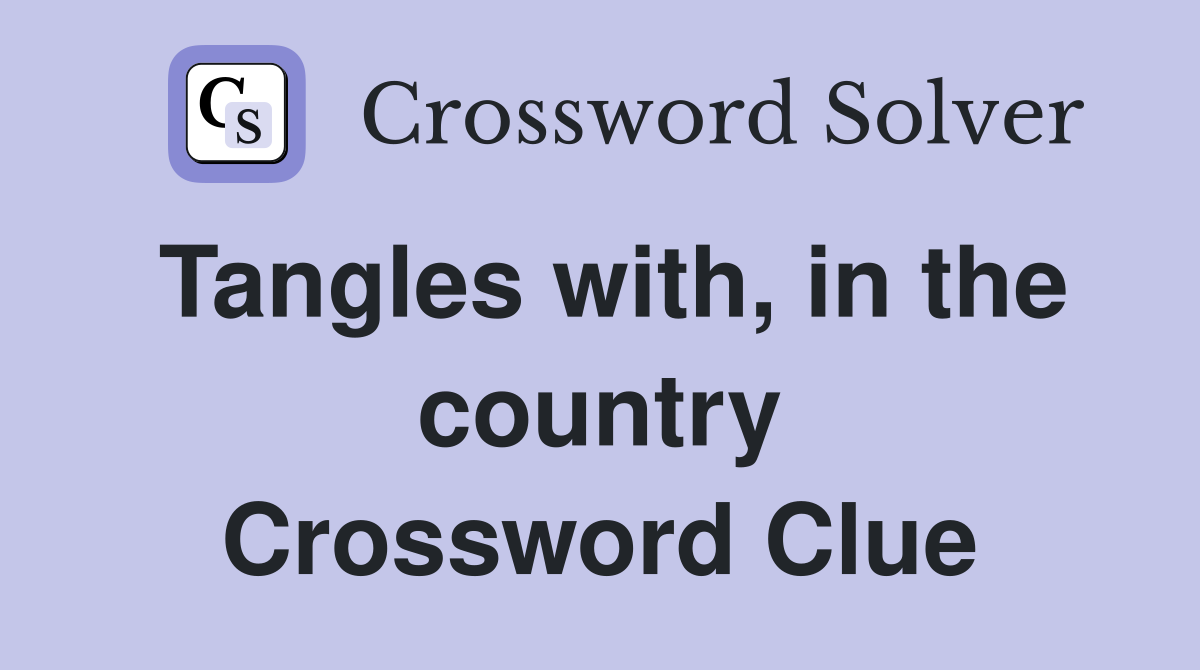 Tangles with, in the country Crossword Clue