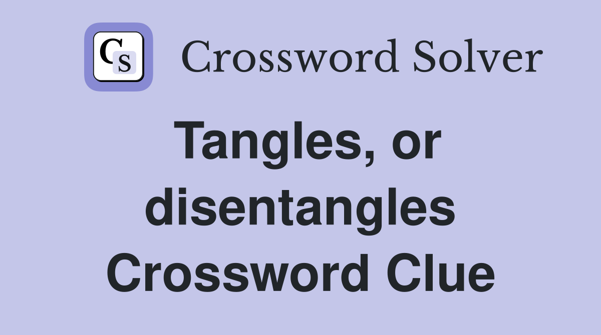 Tangles, or disentangles Crossword Clue