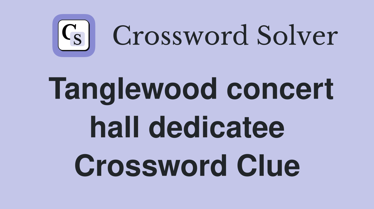 Tanglewood concert hall dedicatee Crossword Clue