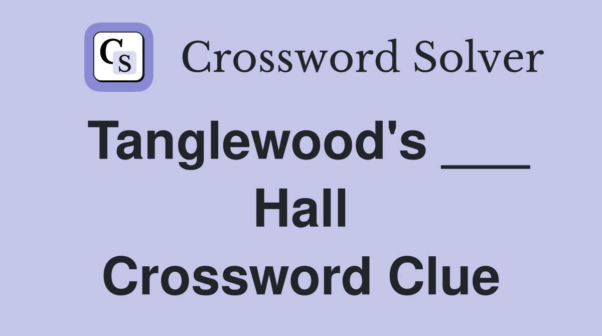 Tanglewood's ___ Hall Crossword Clue