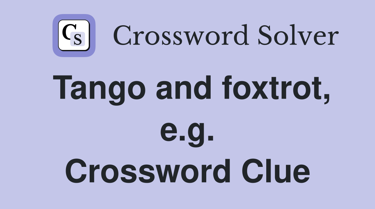 Tango and foxtrot, e.g. Crossword Clue