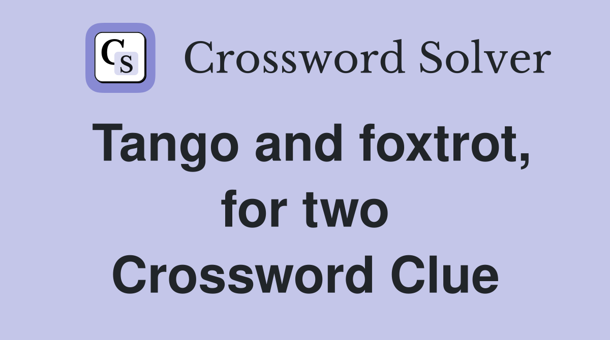 Tango and foxtrot, for two Crossword Clue
