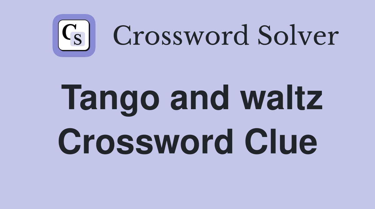 Tango and waltz Crossword Clue