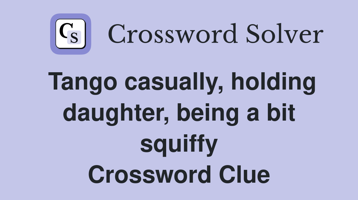 Tango casually, holding daughter, being a bit squiffy Crossword Clue