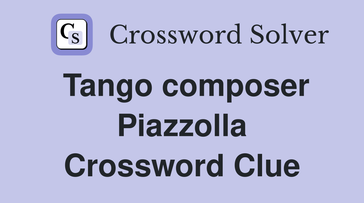 Tango composer Piazzolla Crossword Clue