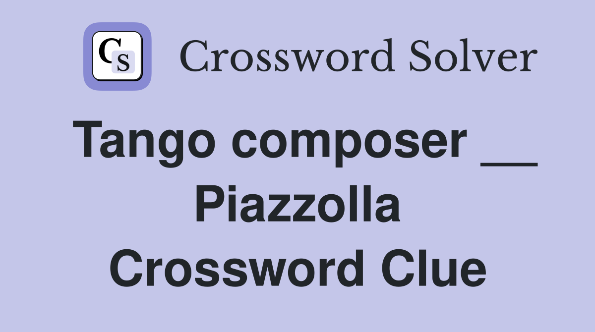 Tango composer __ Piazzolla Crossword Clue