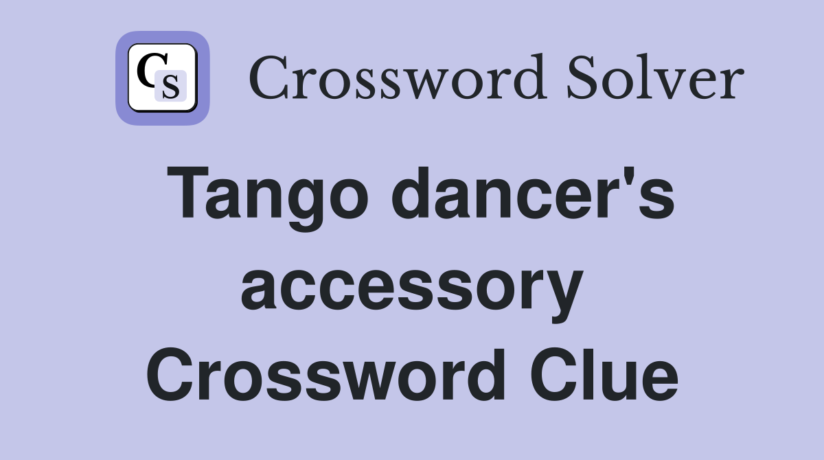 Tango dancer's accessory Crossword Clue