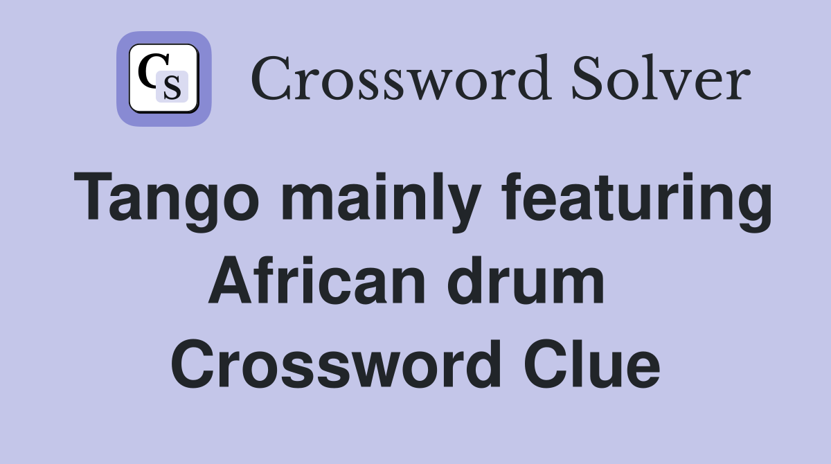 Tango mainly featuring African drum  Crossword Clue