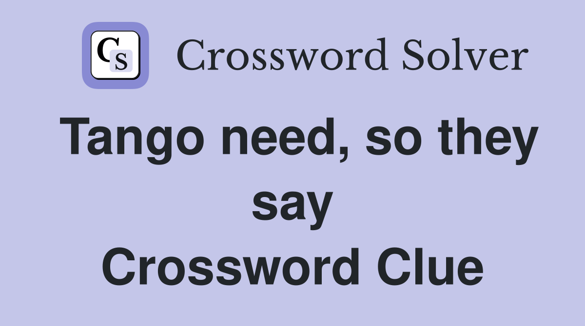 Tango need, so they say Crossword Clue