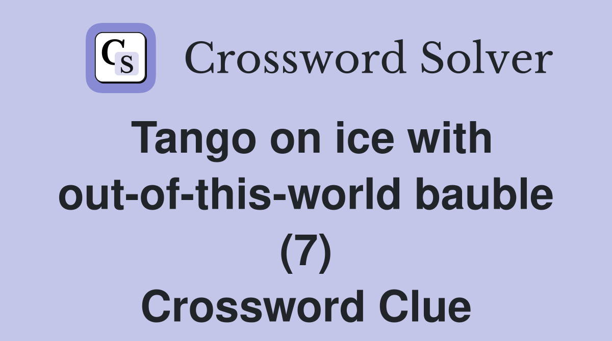 Tango on ice with out-of-this-world bauble (7) Crossword Clue